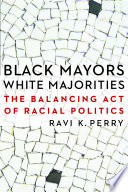 Black mayors, White majorities : the balancing act of racial politics /
