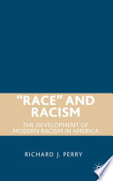 "Race" and Racism : The Development of Modern Racism in America /