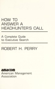 How to answer a headhunter's call : a complete guide to executive search /