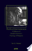 Radical difference : a defence of Hendrik Kraemer's theology of religions /