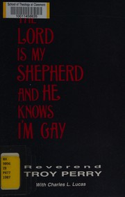 The Lord is my shepherd and he knows I'm gay : the autobiography of the Reverend Troy D. Perry, as told to Charles L. Lucas.