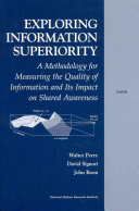 Exploring information superiority : a methodology for measuring the quality of information and its impact on shared awareness /
