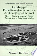 Landscape transformations and the archaeology of impact : social disruption and state formation in southern Africa /