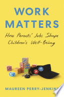 Work matters : how parents' jobs shape children's well-being /