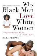 Why black men love white women : going beyond sexual politics to the heart of the matter /