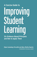 A concise guide to improving student learning : six evidence-based principles and how to apply them /