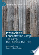 Przemysłowa Concentration Camp : The Camp, the Children, the Trials /