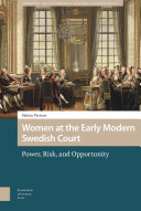 WOMEN AT THE EARLY MODERN SWEDISH COURT : power, risk, and opportunity.