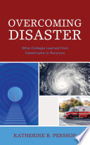 Overcoming disaster : what colleges learned from catastrophe to recovery /