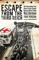 Escape from the Third Reich : the harrowing true story of the largest rescue effort inside Nazi Germany /