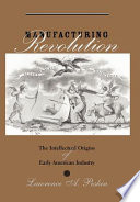 Manufacturing revolution : the intellectual origins of early American industry /