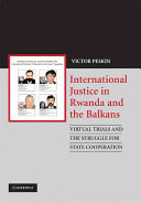 International justice in Rwanda and the Balkans : virtual trials and the struggle for state cooperation /