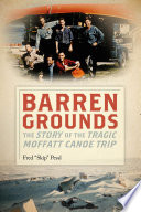 Barren grounds : the story of the tragic Moffatt canoe trip /