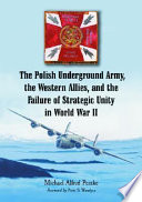 The Polish underground army, the Western allies, and the failure of strategic unity in World War II /