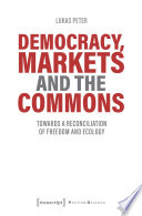 Democracy, Markets and the Commons : Towards a Reconciliation of Freedom and Ecology /