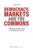 Democracy, markets and the commons : towards a reconciliation of freedom and ecology /