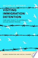 Visiting immigration detention : care and cruelty in Australia's asylum seeker prisons /