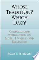 Whose tradition? Which Dao? : Confucius and Wittgenstein on moral learning and reflection /