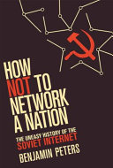 How not to network a nation : the uneasy history of the Soviet internet /