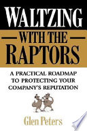 Waltzing with the raptors : a practical roadmap to protecting your company's reputation /