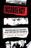 Insurgency : how Republicans lost their party and got everything they ever wanted /