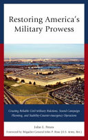 Restoring America's military prowess : creating reliable civil-military relations, sound campaign planning, and stability-counter-insurgency operations /