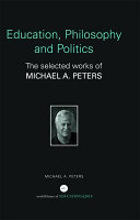 Education, philosophy and politics : the selected works of Michael A. Peters /