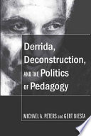 Derrida, deconstruction, and the politics of pedagogy /