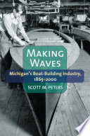 Making waves : Michigan's boat-building industry, 1865-2000 /