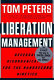 Liberation management : necessary disorganization for the nanosecond nineties /