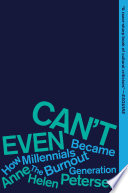 Can't even : how millennials became the burnout generation /