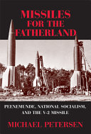 Missiles for the fatherland : Peenemünde, national socialism, and the V-2 missile /