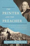 The printer and the preacher : Ben Franklin, George Whitefield, and the surprising friendship that invented America /