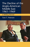 The decline of the Anglo-American Middle East, 1961-1969 : a willing retreat /