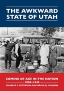 The awkward state of Utah : coming of age in the nation, 1896-1945 /