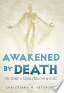 Awakened by death : life-giving lessons from the mystics /