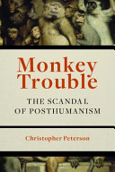 Monkey trouble : the limits of posthumanism /