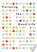 Pursuing the good life : 100 reflections on positive psychology /