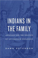 Indians in the family : adoption and the politics of antebellum expansion /