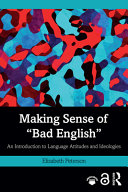 Making sense of "bad English" : an introduction to language attitudes and ideologies /