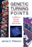 Genetic turning points : the ethics of human genetic intervention /