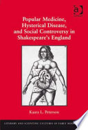 Popular medicine, hysterical disease, and social controversy in Shakespeare's England /