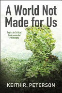 A world not made for us : topics in critical environmental philosophy /