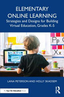 Elementary online learning : strategies and designs for building virtual education, grades K-5 /