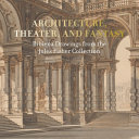 Architecture, theater, and fantasy : Bibiena drawings from the Jules Fisher collection /
