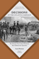 Decisions of the Atlanta Campaign : the twenty-one critical decisions that defined the operation /