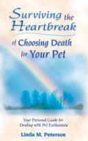 Surviving the heartbreak of choosing death for your pet /