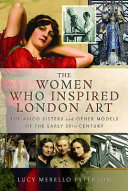 The women who inspired London art : the Avico sisters and other models of the early 20th century /