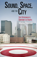 Sound, space, and the city : civic performance in downtown Los Angeles /