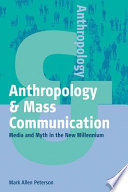 Anthropology & mass communication : media and myth in the new millennium /